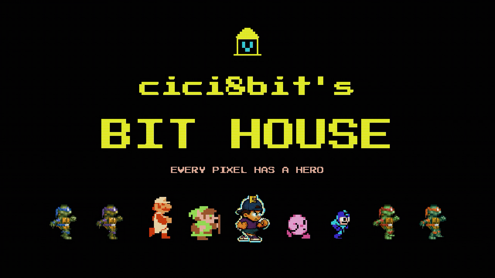 cici8bit’s BIT HOUSE — EVERY PIXEL HAS A HERO